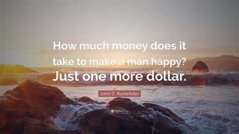 John D. Rockefeller Quote: “How much money does it take to make a man