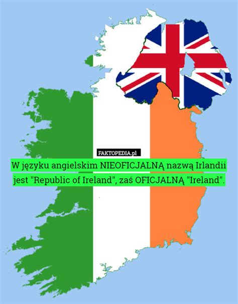 W języku angielskim NIEOFICJALNĄ nazwą Irlandii jest "Republic of Ireland",