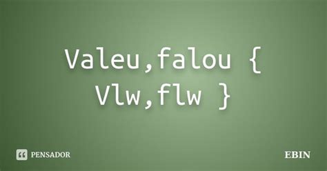O Que Significa Vlw E Flw - Valeu,falou { Vlw,flw } Ebin - Pensador