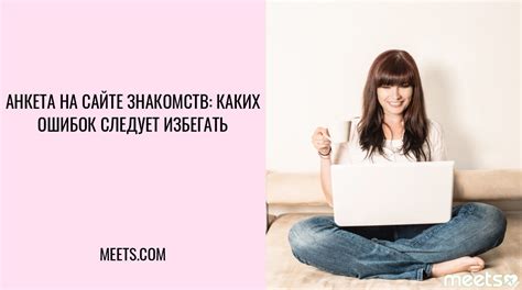 Анкета на сайте знакомств: ошибки при заполнении | meets.com