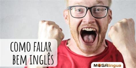 Como Falar Bem Ingles - Como falar bem inglês? 4 dicas práticas pra você chegar lá!