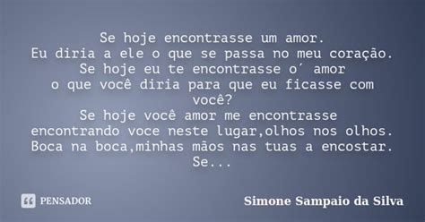 Se Encontrasse - Se hoje encontrasse um amor. Eu diria a... Simone Sampaio da Silva ...