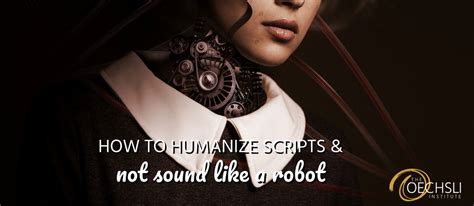 How to Humanize Scripts & Not Sound Like A Robot - Oechsli