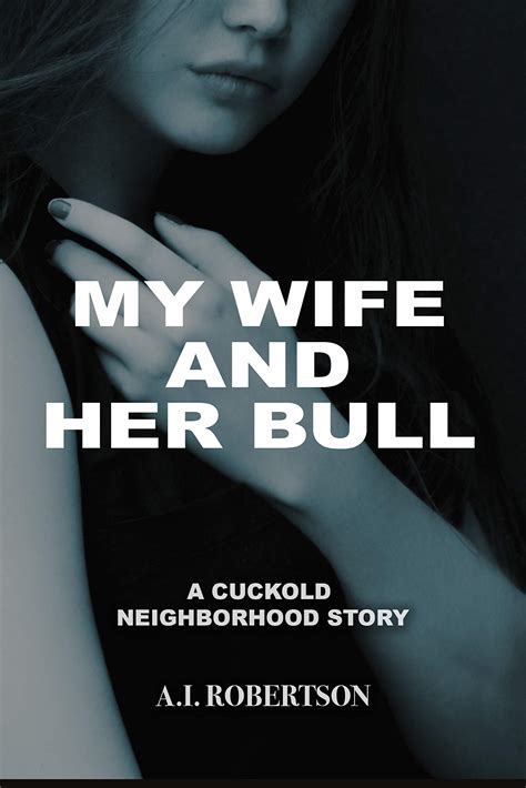My Wife and Her Bull: A Cuckold Neighborhood Story by A.I. Robertson