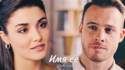 Eda & Serkan || Эда и Серкан - Имя её (HD!) - YouTube