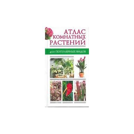 Атлас комнатных растений. 400 популярных видов