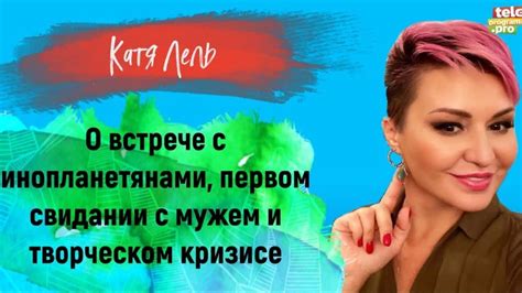 КАТЯ ЛЕЛЬ - о встрече с инопланетянами, первом свидании с мужем и ...