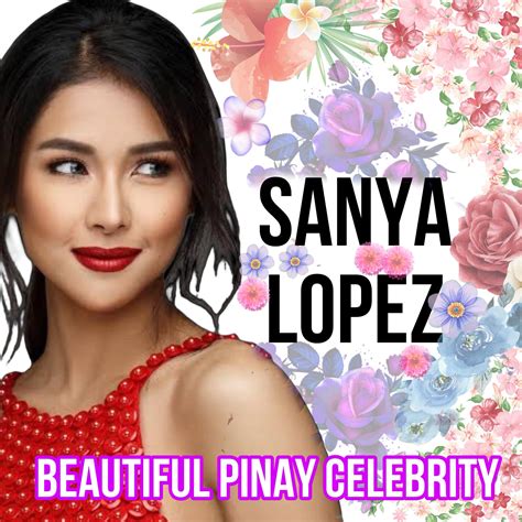 Philippine - SANYA LOPEZ Current Age: 28 years Birth: August 9, 1996