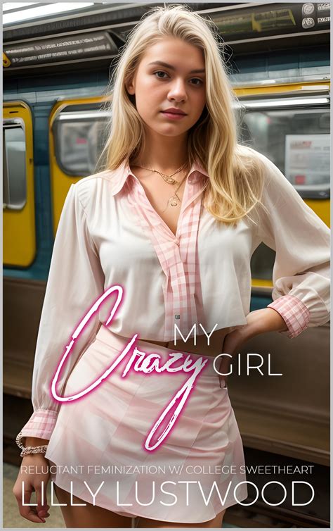 My Crazy Girl: Reluctant Feminization with College Sweetheart by Lilly