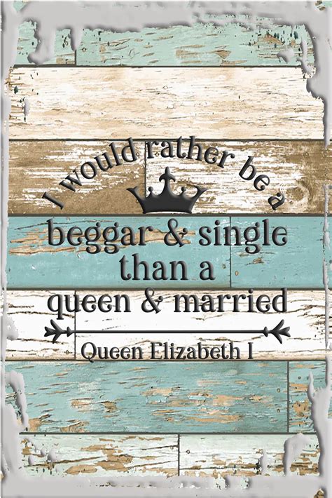 Beggar & single than a queen & married Queen Elizabeth I quote White