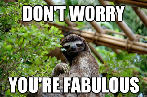 Don't worry you're fabulous - Fabulous Sloth - quickmeme