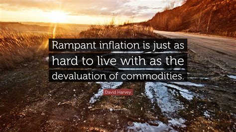 David Harvey Quote: “Rampant inflation is just as hard to live with as ...