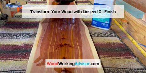 Transform Your Wood with Linseed Oil Finish – Woodworking Advisor