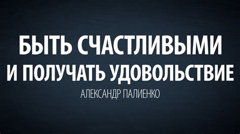Быть счастливыми и получать удовольствие. Александр Палиенко. - YouTube