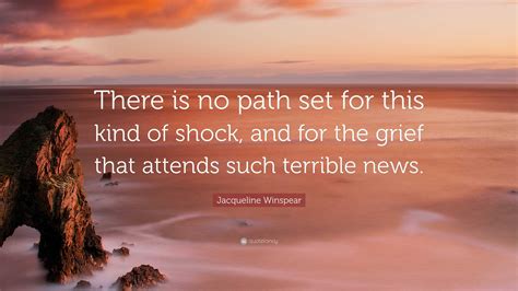 Jacqueline Winspear Quote: “There is no path set for this kind of shock
