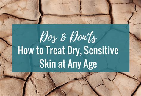 dos donts   treat dry sensitive skin   age