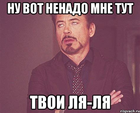 ну вот ненадо мне тут твои ля-ля, Мем твое выражение лица - Рисовач .Ру