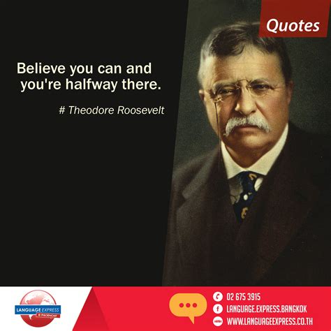 "Believe you can and you're halfway there." - Theodore Roosevelt