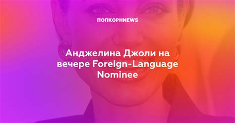 Анджелина Джоли на вечере Foreign-Language Nominee