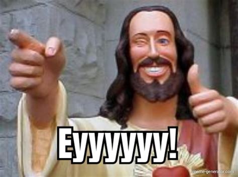 eyyyyyy meme generator