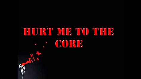HURT ME TO THE CORE - YouTube