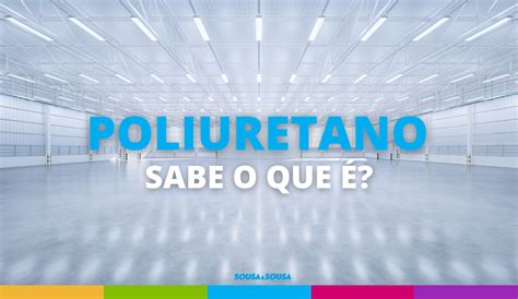 Poliuretano – o que é, para que serve e porque usar – Sousa&Sousa
