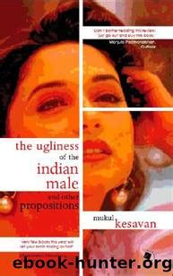 The Ugliness of the Indian Male and other Propositions by Mukul Kesavan - free ebooks download