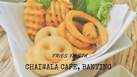 Fries Fiesta @ The Chaiwalla Restaurant, Banting - Let's Roll With Carol