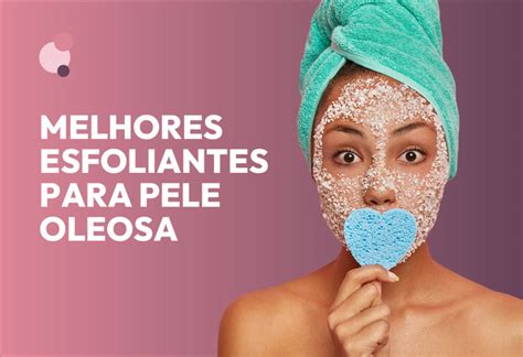 Esfoliação Pele Oleosa Rosto - Os 12 Melhores Esfoliantes para Pele Oleosa em 2026