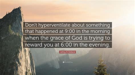 Jeffrey R. Holland Quote: “Don’t hyperventilate about something that