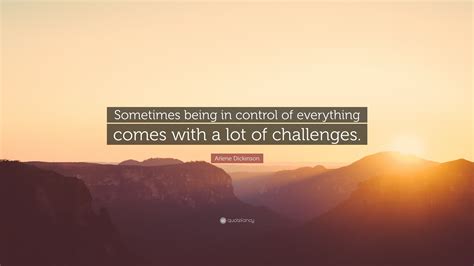 Arlene Dickinson Quote: “Sometimes being in control of everything comes with a lot of challenges.”