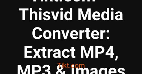 tiktcom thisvid media converter extract mp mp images