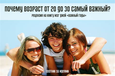 Почему возраст от 20 до 30 лет самый важный?