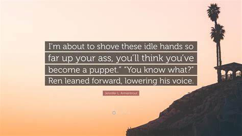 Jennifer L. Armentrout Quote: “I’m about to shove these idle hands so