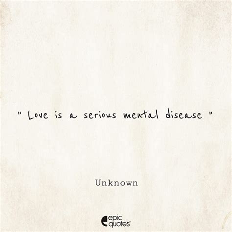 Love is a serious mental disease | Epic Quotes