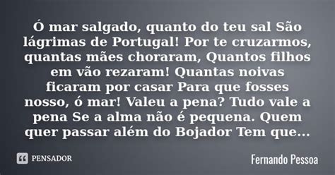 O Mar Salgado Quanto Do Teu Sal - Ó mar salgado, quanto do teu sal São... Fernando Pessoa - Pensador