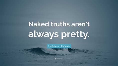 Colleen Hoover Quote: “Naked truths aren’t always pretty.”
