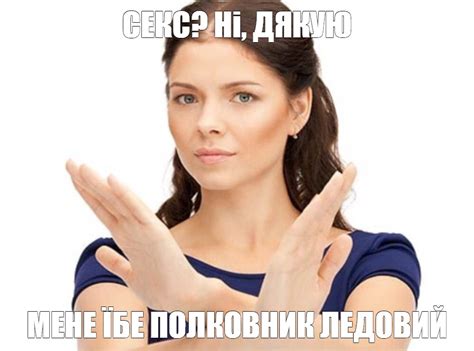 Meme: "СЕКС? Ні, ДЯКУЮ МЕНЕ ЇБЕ ПОЛКОВНИК ЛЕДОВИЙ" - All Templates ...