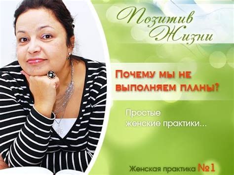 Видео. Женские практики 1. Почему мы не выполняем планы? Простые ...