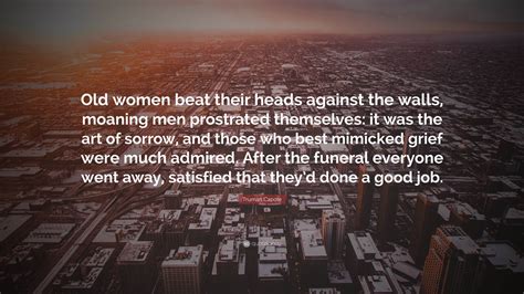 Truman Capote Quote: “Old women beat their heads against the walls