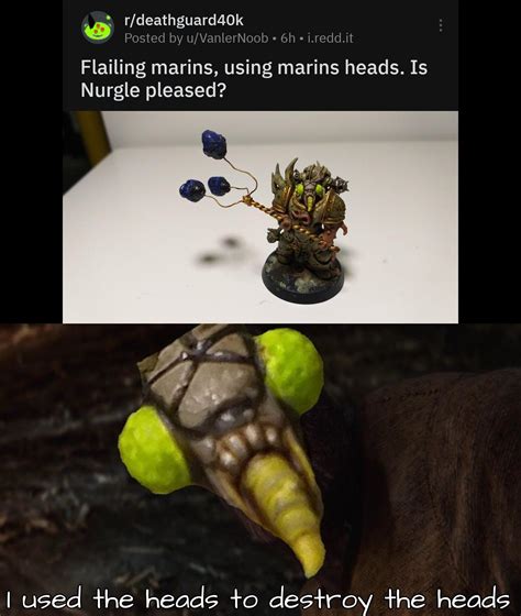 If I cannot hit your head with the flail, then I shall use the heads to