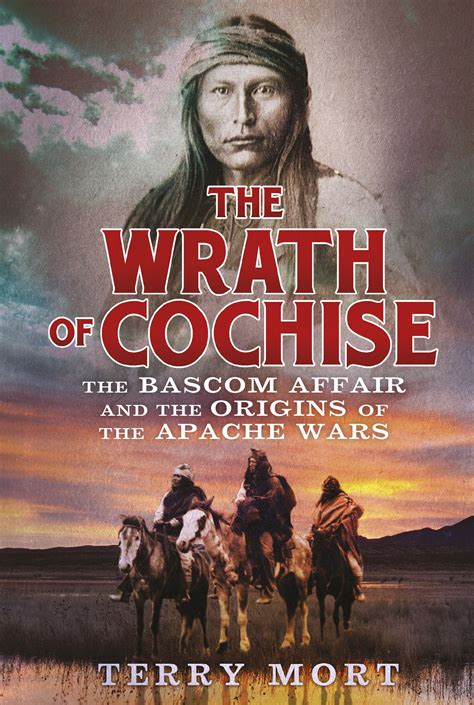 The Wrath of Cochise: The Bascom Affair and the Origins of the Apache Wars by Terry Mort - Books ...