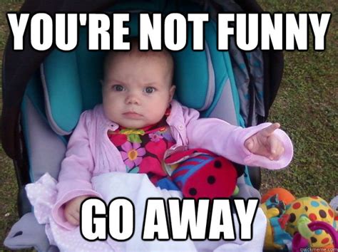 Youre not funny memes | quickmeme