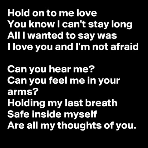 Hold on to me love You know I can't stay long All I wanted to say was I ...