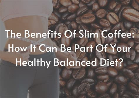 Slim Coffee: How It Can Be Part Of Your Healthy Balanced Diet?