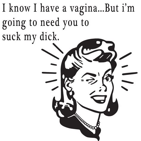 I Know I Have A Vagina....But I’M Going To Need You To Suck My Dick