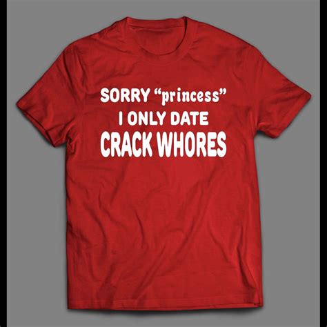 SORRY PRINCESS I ONLY DATE CRACK WHORES SHIRT – OldSkool Shirts