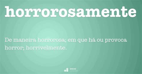 Como Se Escreve Horrorosa - Horrorosamente - Dicio, Dicionário Online de Português