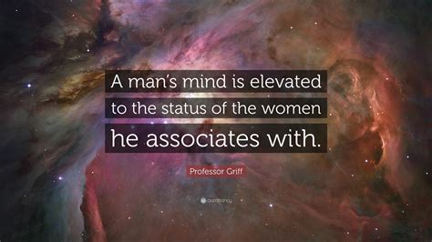 Professor Griff Quote: “A man’s mind is elevated to the status of the ...