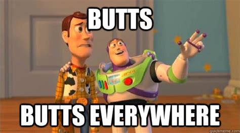 butts butts everywhere - Buzz Glitter - quickmeme